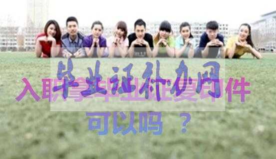 一般公司入職拿畢業(yè)證書的復印件可以嗎？