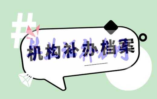 找代辦機(jī)構(gòu)補(bǔ)辦檔案需要注意哪些事項！